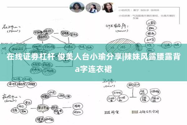 在线证劵杠杆 俊美人台小瑜分享|辣妹风露腰露背a字连衣裙