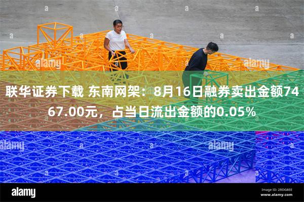 联华证券下载 东南网架：8月16日融券卖出金额7467.00元，占当日流出金额的0.05%