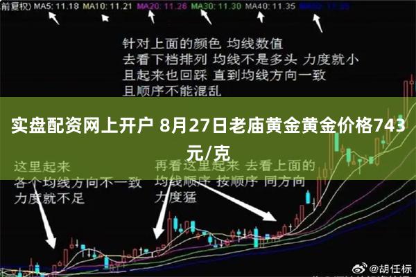 实盘配资网上开户 8月27日老庙黄金黄金价格743元/克