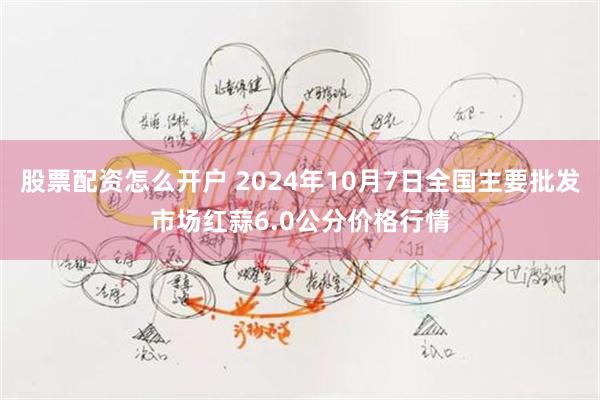 股票配资怎么开户 2024年10月7日全国主要批发市场红蒜6.0公分价格行情