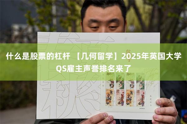 什么是股票的杠杆 【几何留学】2025年英国大学QS雇主声誉排名来了