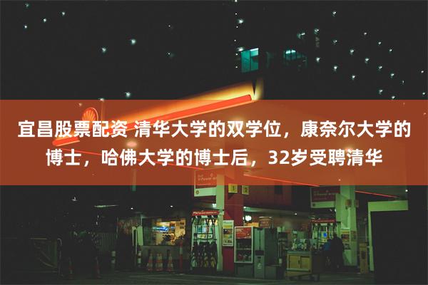 宜昌股票配资 清华大学的双学位，康奈尔大学的博士，哈佛大学的博士后，32岁受聘清华