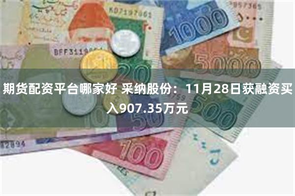 期货配资平台哪家好 采纳股份：11月28日获融资买入907.35万元